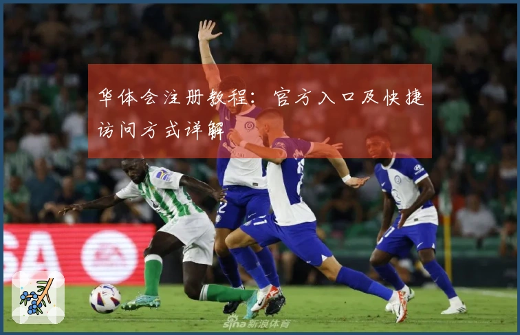 华体会注册教程：官方入口及快捷访问方式详解