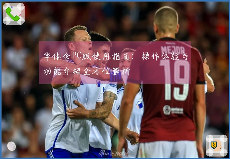 华体会PC版使用指南：操作体验与功能介绍全方位解析