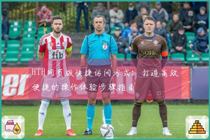 HTH网页版快捷访问方式：打造高效便捷的操作体验步骤指南